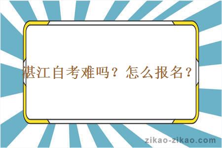 湛江自考难吗？怎么报名？