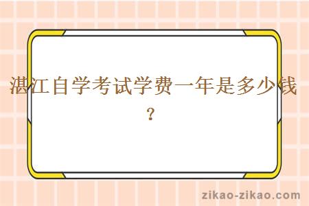 湛江自学考试学费一年是多少钱？