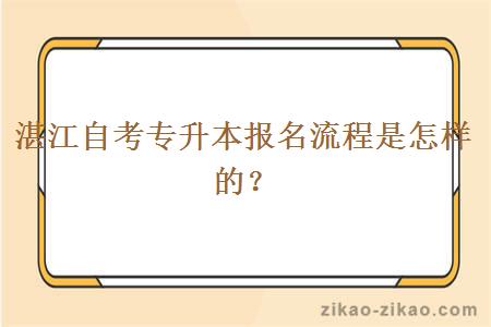 湛江自考专升本报名流程是怎样的？