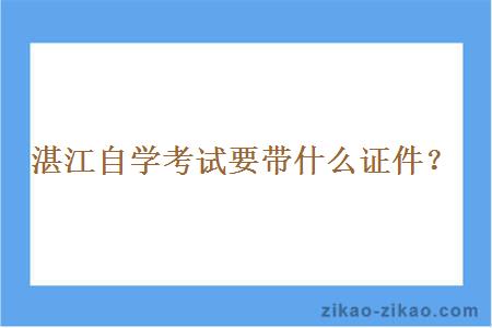 湛江自学考试要带什么证件？