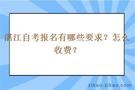 湛江自考报名有哪些要求？怎么收费？