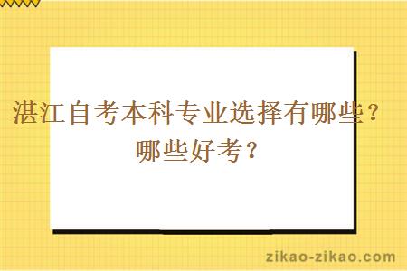 湛江自考本科专业选择有哪些？哪些好考？