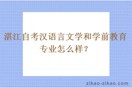 湛江自考汉语言文学和学前教育专业怎么样？