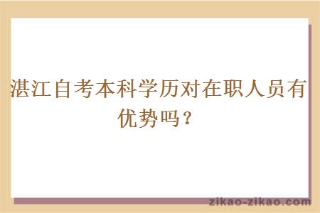 湛江自考本科学历对在职人员有优势吗？