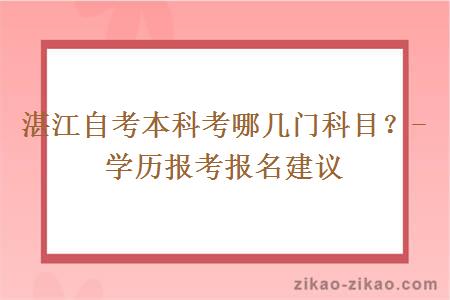 湛江自考本科考哪几门科目？- 学历报考报名建议