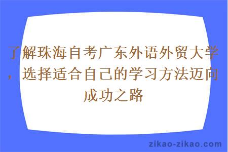 了解珠海自考广东外语外贸大学，选择适合自己的学习方法迈向成功之路