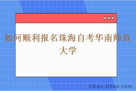 如何顺利报名珠海自考华南师范大学