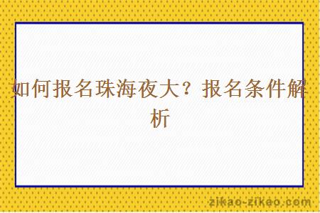 如何报名珠海夜大？报名条件解析