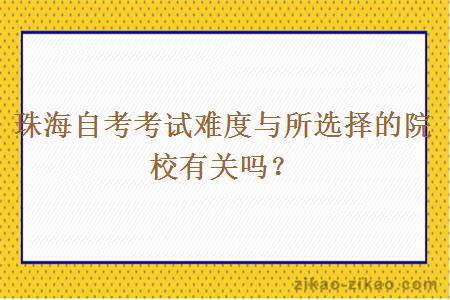 珠海自考考试难度与所选择的院校有关吗？