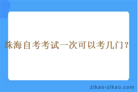 珠海自考考试一次可以考几门？