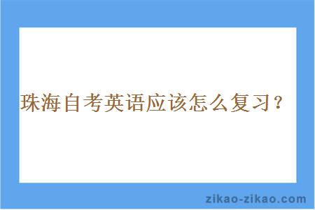 珠海自考英语应该怎么复习？