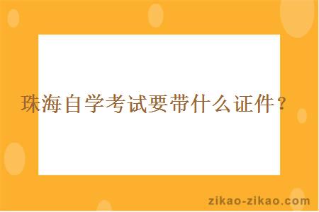 珠海自学考试要带什么证件？