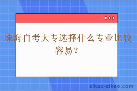 珠海自考大专选择什么专业比较容易？