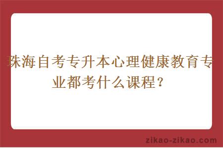 珠海自考专升本心理健康教育专业都考什么课程？