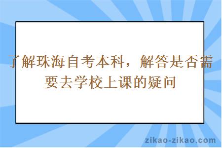 了解珠海自考本科，解答是否需要去学校上课的疑问