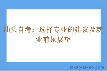 汕头自考：选择专业的建议及就业前景展望