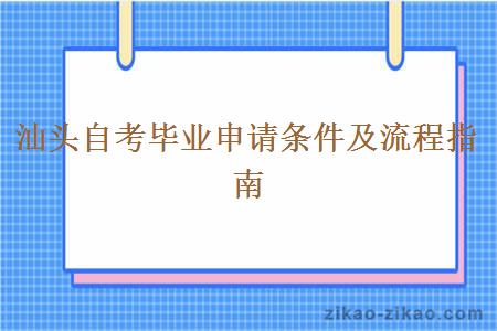 汕头自考毕业申请条件及流程指南