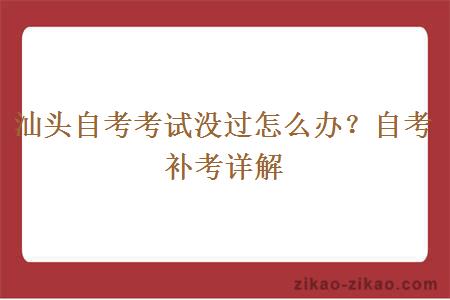 汕头自考考试没过怎么办？自考补考详解