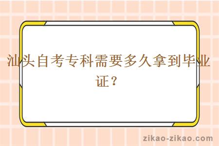 汕头自考专科需要多久拿到毕业证？