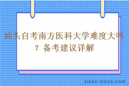 汕头自考南方医科大学难度大吗？备考建议详解