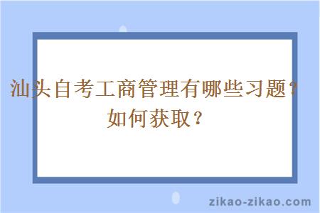 汕头自考工商管理有哪些习题？如何获取？