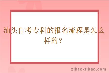 汕头自考专科的报名流程是怎么样的？