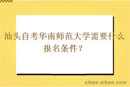 汕头自考华南师范大学需要什么报名条件？