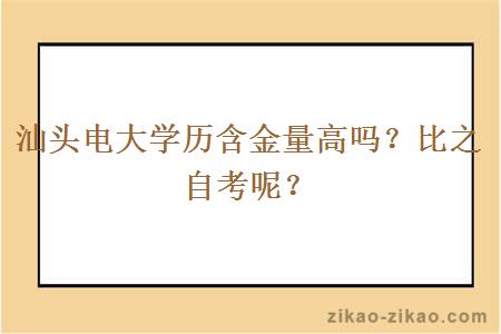 汕头电大学历含金量高吗？比之自考呢？