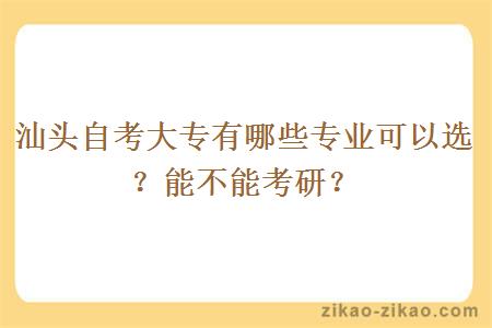 汕头自考大专有哪些专业可以选？能不能考研？