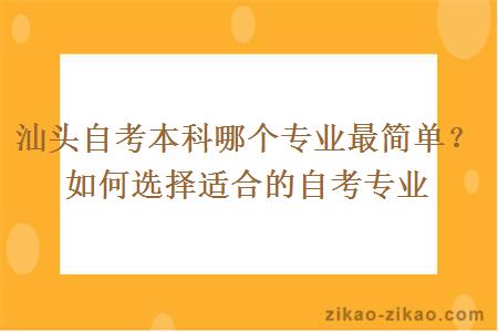 汕头自考本科哪个专业最简单？如何选择适合的自考专业