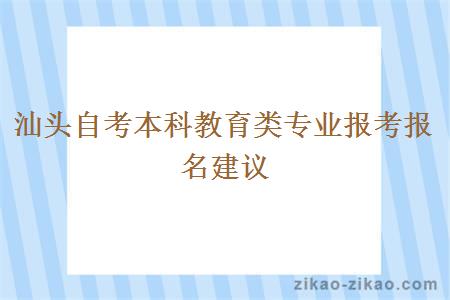 汕头自考本科教育类专业报考报名建议