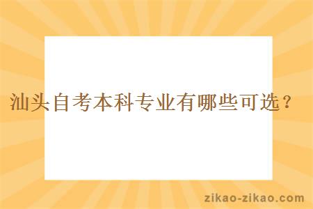 汕头自考本科专业有哪些可选？