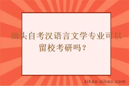  汕头自考汉语言文学专业可以留校考研吗？