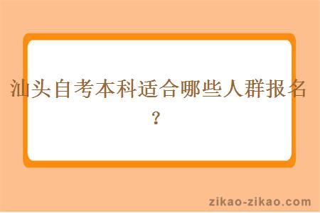 汕头自考本科适合哪些人群报名？