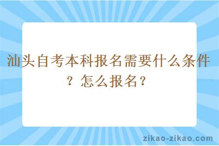 汕头自考本科报名需要什么条件？怎么报名？