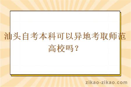 汕头自考本科可以异地考取师范高校吗？