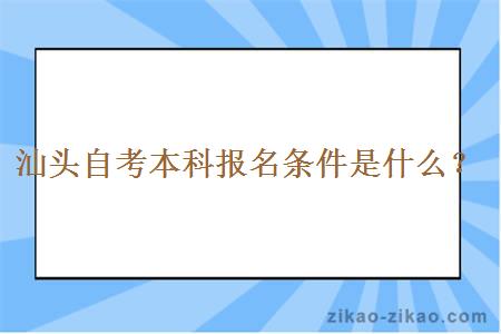 汕头自考本科报名条件是什么？