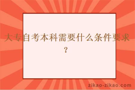 大专自考本科需要什么条件要求？