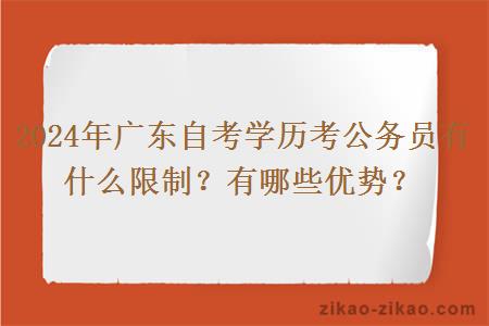 2024年广东自考学历考公务员有什么限制？有哪些优势？