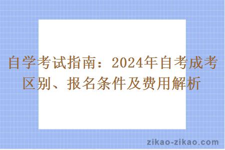 自学考试指南：2024年自考成考区别、报名条件及费用解析