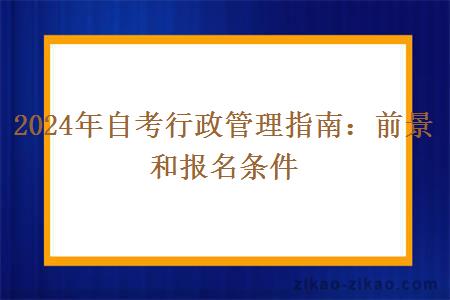 2024年自考行政管理指南：前景和报名条件