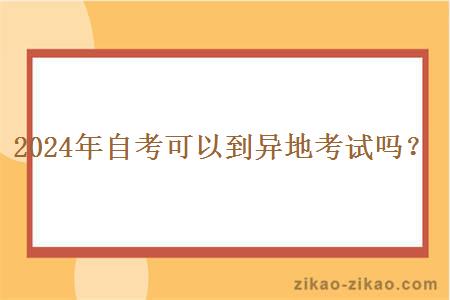 2024年自考可以到异地考试吗？