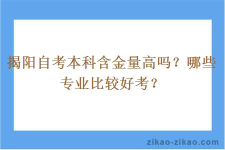 揭阳自考本科含金量高吗？哪些专业比较好考？