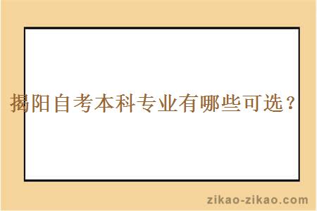 揭阳自考本科专业有哪些可选？