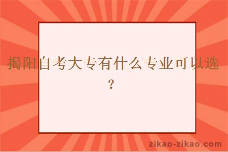 揭阳自考大专有什么专业可以选？