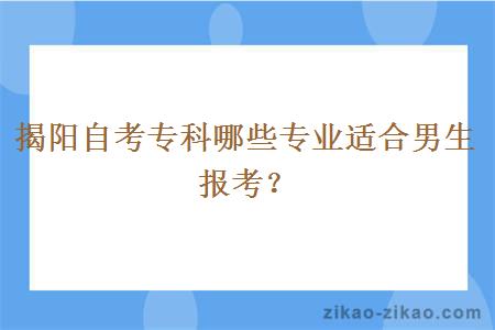 揭阳自考专科哪些专业适合男生报考？