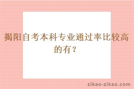 揭阳自考本科专业通过率比较高的有？