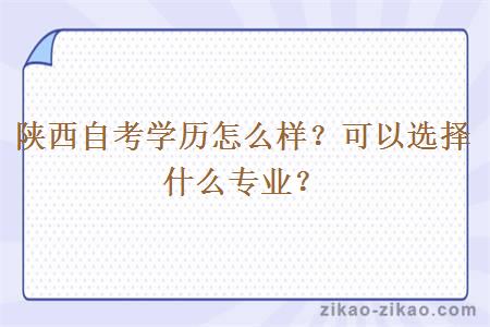 陕西自考学历怎么样？可以选择什么专业？