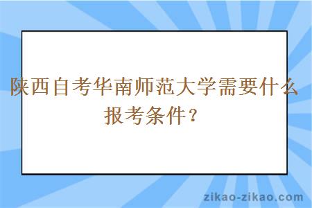 陕西自考华南师范大学需要什么报考条件？