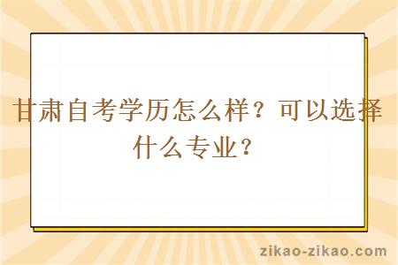 甘肃自考学历怎么样？可以选择什么专业？